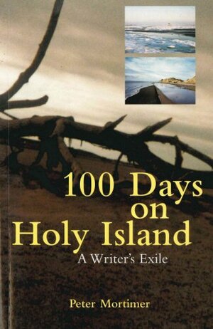 100 Days on Holy Island: A Writer's Exile by Peter Mortimer