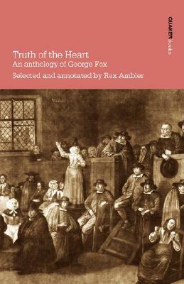 Truth of the Heart: An Anthology of George Fox by Rex Ambler, George Fox