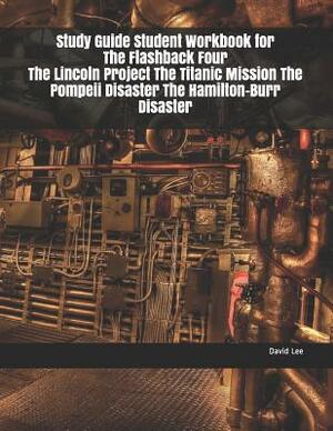 Study Guide Student Workbook for the Flashback Four the Lincoln Project the Titanic Mission the Pompeii Disaster the Hamilton-Burr Disaster by David Lee