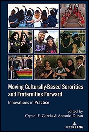 Moving Culturally-Based Sororities and Fraternities Forward: Innovations in Practice by Antonio Duran, Crystal Garcia