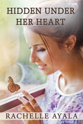 Hidden Under Her Heart by Rachelle Ayala