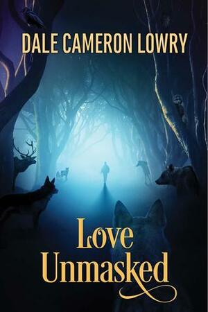 Love Unmasked by Dale Cameron Lowry