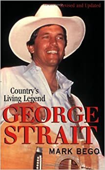 George Strait: The Story of Country's Living Legend by Mark Bego