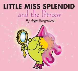 Little Miss Splendid and the Princess by Roger Hargreaves