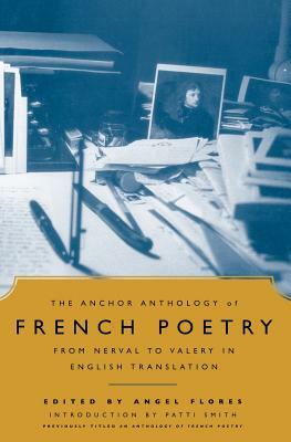 The Anchor Anthology of French Poetry: From Nerval to Valery in English Translation by Angel Flores