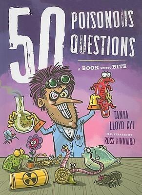 50 Poisonous Questions: A Book With Bite by Ross Kinnaird, Tanya Lloyd Kyi