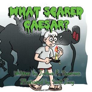 What Scared Caesar by Joshua P. Sorensen