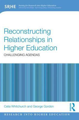 Reconstructing Relationships in Higher Education: Challenging Agendas by Celia Whitchurch, George Gordon