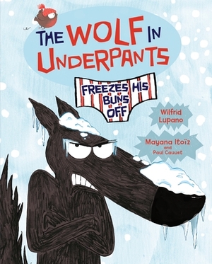 The Wolf in Underpants Freezes His Buns Off by Wilfrid Lupano