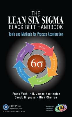 The Lean Six Sigma Black Belt Handbook: Tools and Methods for Process Acceleration by H. James Harrington, Frank Voehl, Chuck Mignosa