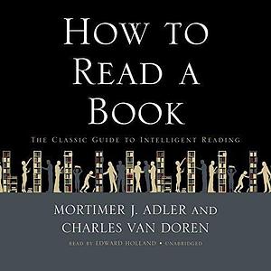 How to Read a Book by Charles Van Doren, Mortimer J. Adler, Edward Holland