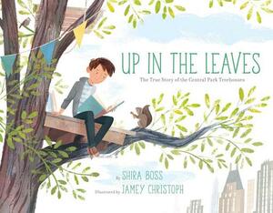 Up in the Leaves: The True Story of the Central Park Treehouses by Shira Boss