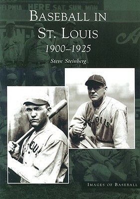 Baseball in St. Louis: 1900-1925 by Steve Steinberg