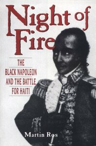 Night Of Fire: The Black Napoleon And The Battle For Haiti by Martin Ros