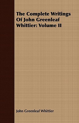 The Complete Writings of John Greenleaf Whittier: Volume II by John Greenleaf Whittier