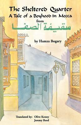 The Sheltered Quarter: A Tale of a Boyhood in Mecca by Hamza Bogary