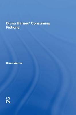 Djuna Barnes' Consuming Fictions by Diane Warren