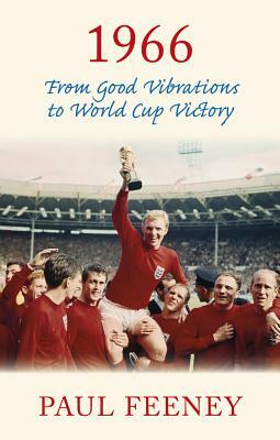 1966: From Good Vibrations to World Cup Victory by Paul Feeney