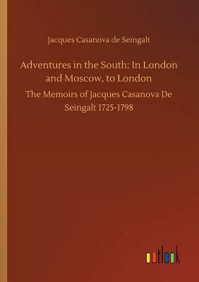 Adventures in the South: In London and Moscow, to London by Jacques Casanova De Seingalt