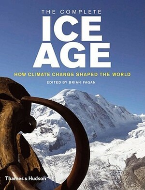 The Complete Ice Age: How Climate Change Shaped the World by Mark Maslin, Hannah O'Regan, Brian Fagan, John F. Hoffecker
