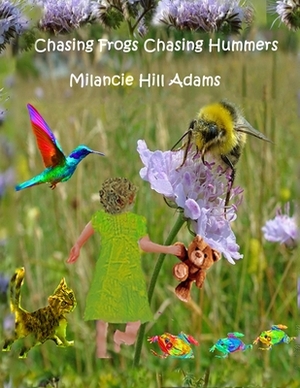 Chasing Frogs Chasing Hummers by Milancie Hill Adams