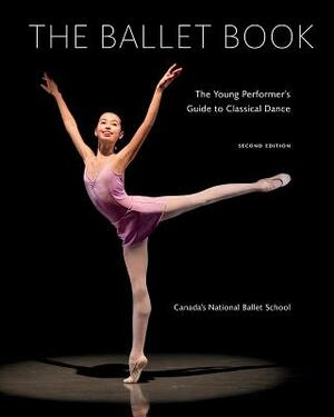 The Ballet Book: The Young Performer's Guide to Classical Dance by Karen Kain, Deborah Bowes