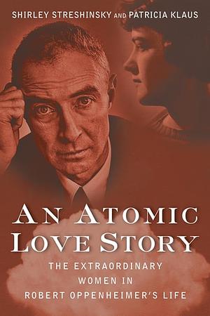 An Atomic Love Story by Shirley Streshinsky, Patricia Klaus