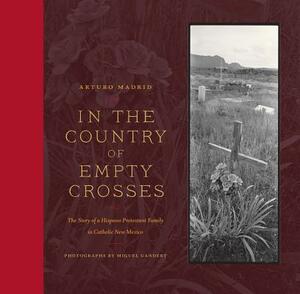 In the Country of Empty Crosses: The Story of a Hispano Protestant Family in Catholic New Mexico by Arturo Madrid