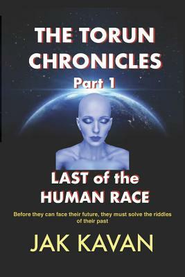 The Torun Chronicles - Part 1 - Last of the Human Race: Last of the Human Race by Jak Kavan