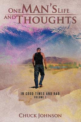 One Man's Life and Thoughts: In Good Times and Bad -Volume 1 by Chuck Johnson