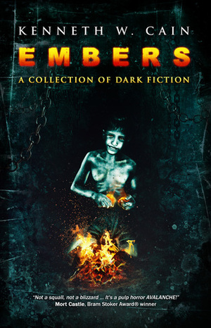 Embers: A Collection of Dark Fiction by Kenneth W. Cain