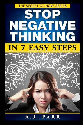 Stop Negative Thinking in 7 Easy Steps: Understanding The Masters of Enlightenment: Eckhart Tolle, Dalai Lama, Krishnamurti and more! by A. J. Parr