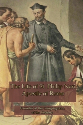 The Life of St. Philip Neri: Apostle of Rome by Anne Hope