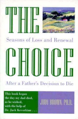 The Choice: Seasons of Loss and Renewal After a Father's Decision to Die by Judy Brown