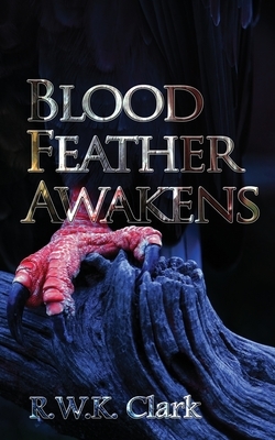 Blood Feather Awakens: The Timebound Rebirth by R. W. K. Clark