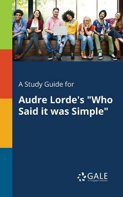 A Study Guide for Audre Lorde's Who Said It Was Simple by Cengage Learning Gale