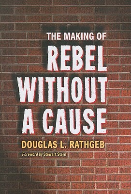 The Making of Rebel Without a Cause by Douglas L. Rathgeb