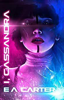 I, Cassandra by E.A. Carter