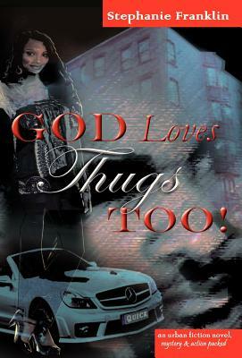 God Loves Thugs Too! by Stephanie Franklin