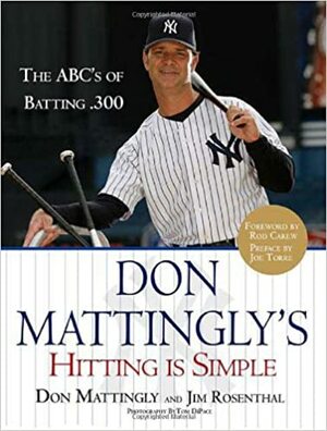 Don Mattingly's Hitting Is Simple: The ABC's of Batting .300 by Jim Rosenthal, Rod Carew, Joe Torre, Tom Dipace, Don Mattingly