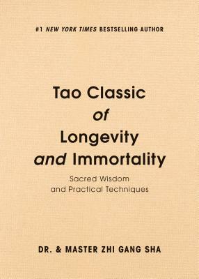 Tao Classic of Longevity and Immortality: Sacred Wisdom and Practical Techniques by Zhi Gang Sha