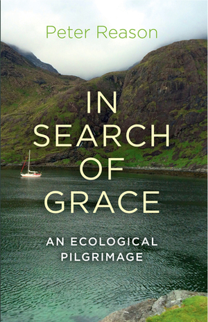 In Search of Grace: An Ecological Pilgrimage by Peter Reason