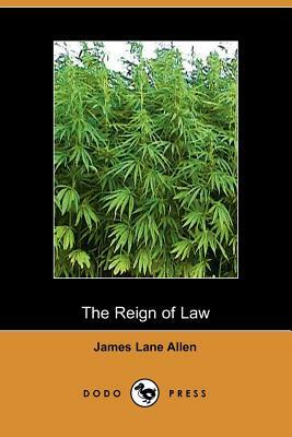 The Reign of Law; A Tale of the Kentucky Hemp Fields (Dodo Press) by James Lane Allen