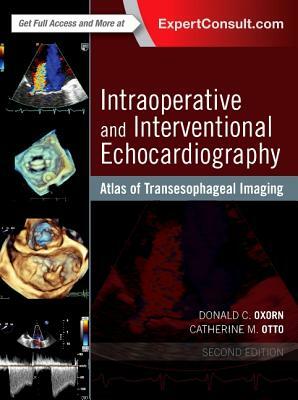 Intraoperative and Interventional Echocardiography: Atlas of Transesophageal Imaging by Catherine M. Otto, Catherine M. Otto, Donald Oxorn