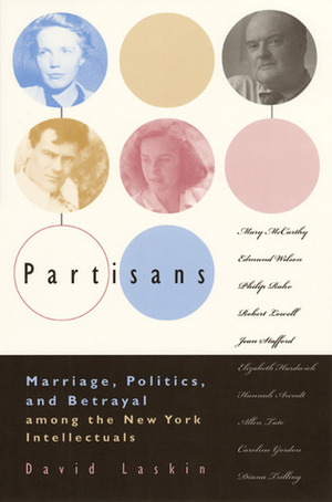 Partisans: Marriage, Politics, and Betrayal Among the New York Intellectuals by David Laskin
