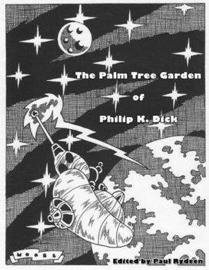 The Palm Tree Garden of Philip K. Dick by Paul Rydeen