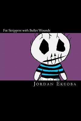 Fat Strippers with Bullet Wounds: A Story of the Inverted by Jordan Ekeoba