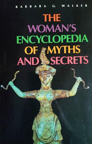 The Woman's Encyclopedia of Myths and Secrets by Barbara G. Walker