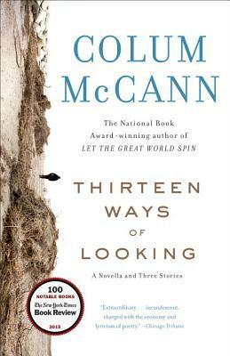 Thirteen Ways of Looking: A Novella and Three Stories by Colum McCann