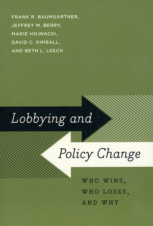 Lobbying and Policy Change: Who Wins, Who Loses, and Why by Frank R. Baumgartner, Beth L. Leech, David C. Kimball, Jeffrey M. Berry, Marie Hojnacki